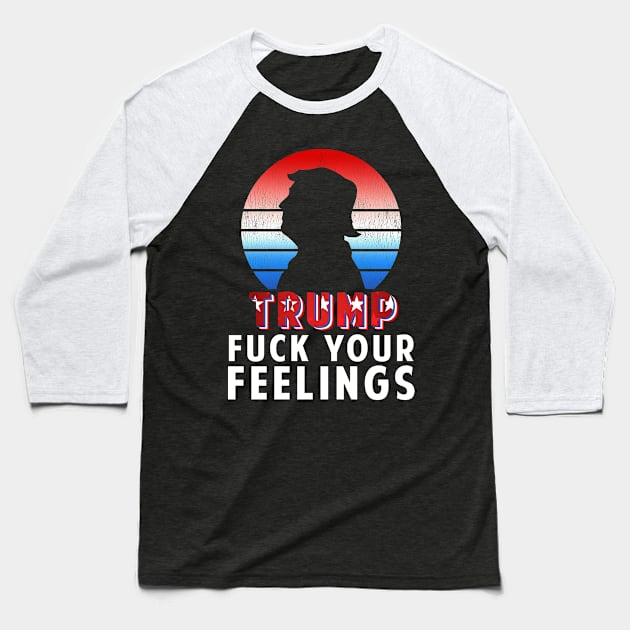 Trump Fuck Your Feelings Retro Sunset Baseball T-Shirt by SpacemanTees